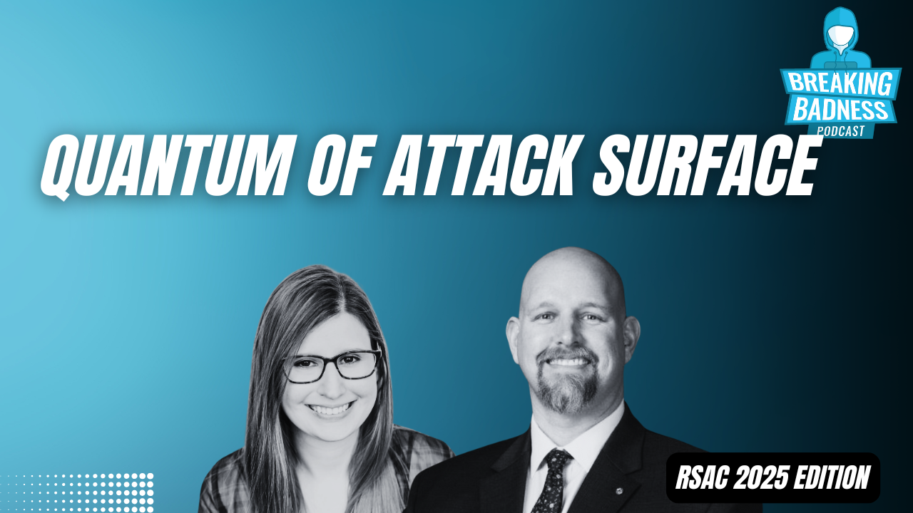 Two smiling people in business attire are shown on a blue gradient background. Large text reads “Quantum of Attack Surface,” with “Breaking Badness Podcast” and “RSAC 2025 Edition,” highlighting ransomware supply chain insights.