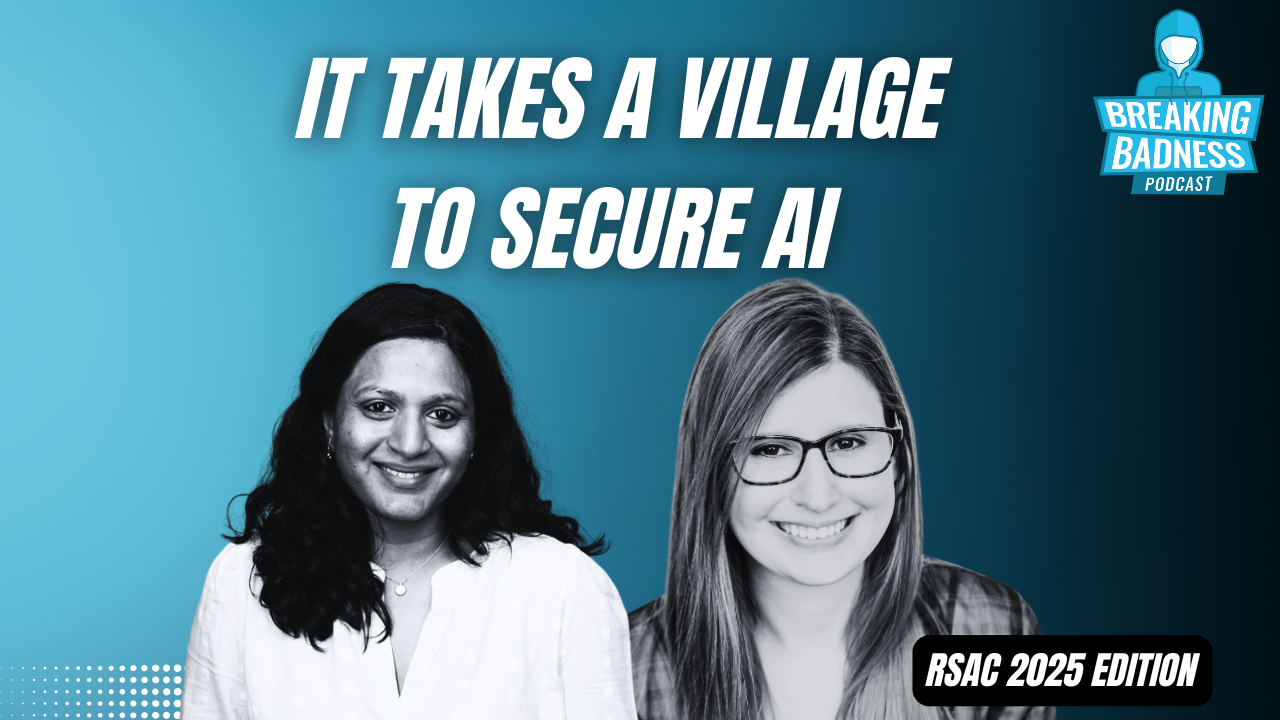 Two women smile before a blue background with bold text, "It takes a village to secure AI." The "Breaking Badness Podcast" logo and "RSAC 2025 Edition" appear, teasing Building Secure Campaigns and Better Humans: A Conversation with Mick Baccio.