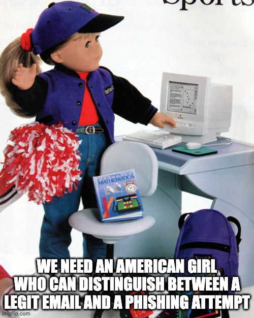 A doll dressed in a sporty outfit stands beside a vintage computer desk with a monitor, keyboard, and school supplies. White text at the bottom reads, "WE NEED AN AMERICAN GIRL WHO CAN DISTINGUISH BETWEEN A LEGIT EMAIL AND A PHISHING ATTEMPT.