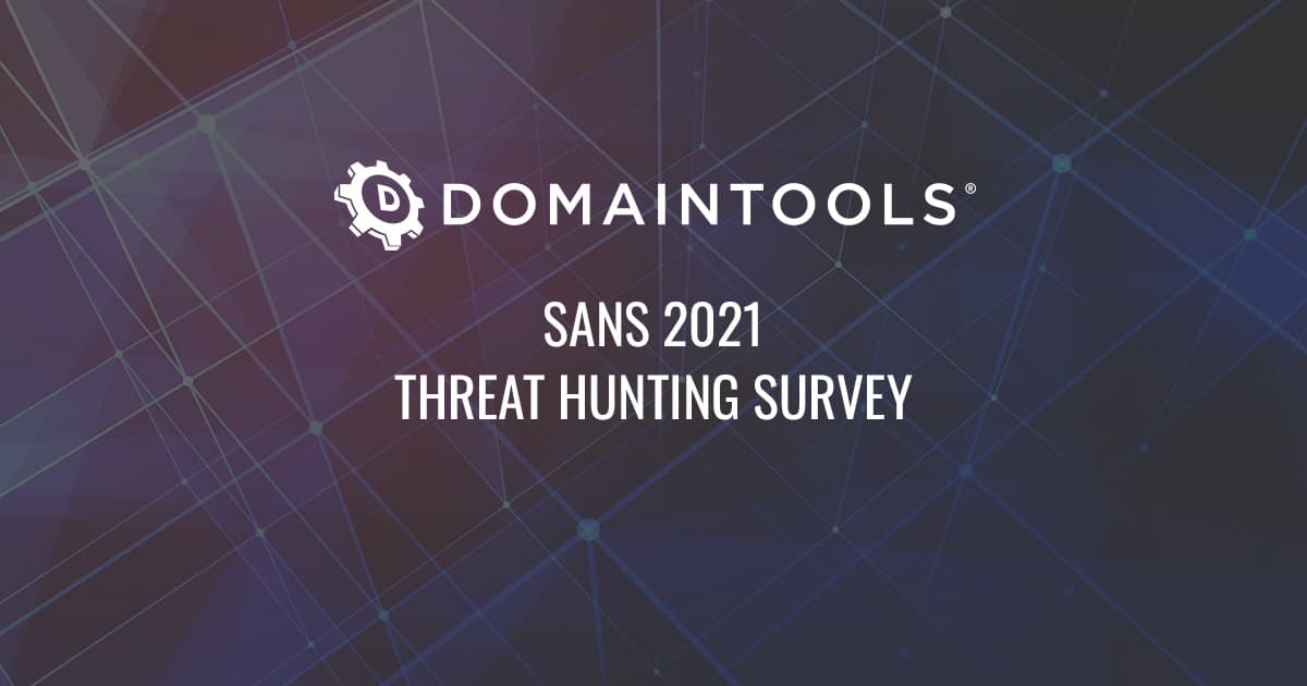 SANS 2021 Threat Hunting Survey DomainTools Start Here. Know Now.