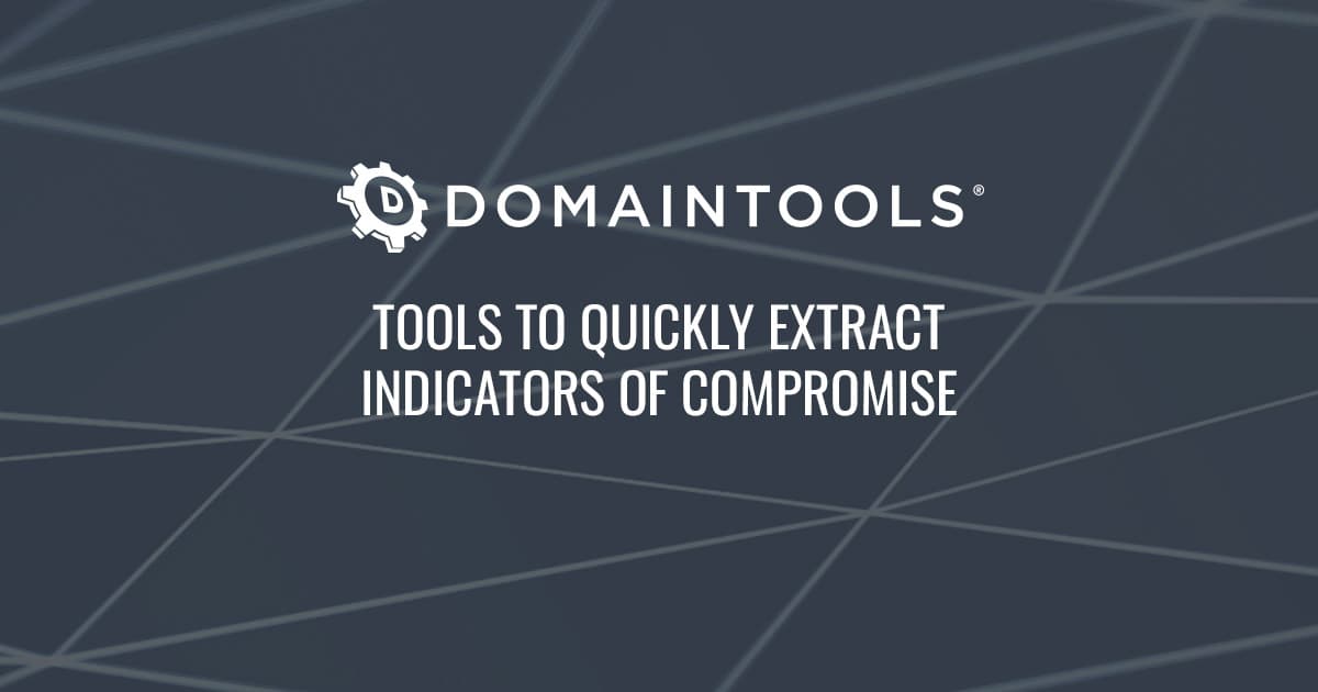 Tools To Quickly Extract Indicators of Compromise DomainTools Start